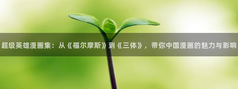羞羞韩漫无删减在线看：超级英雄漫画集：从《福尔摩斯》到《三体》，带你中国漫画的魅力与影响