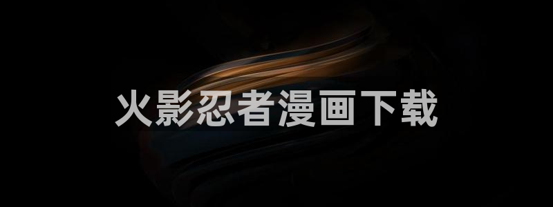 免费韩漫在线观看.：火影忍者漫画下载