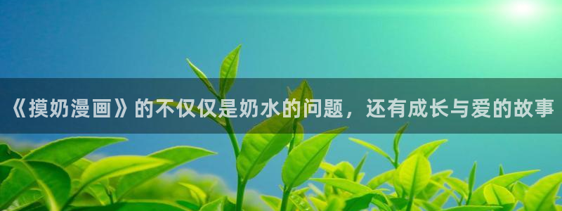 漫画天下韩漫：《摸奶漫画》的不仅仅是奶水的问题，还有成长与爱的故事