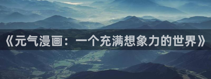 漫画在线看韩漫：《元气漫画：一个充满想象力的世界》