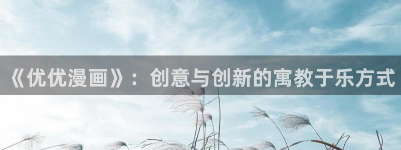 黄韩漫网址：《优优漫画》：创意与创新的寓教于乐方式